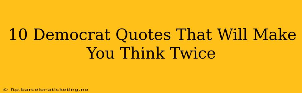 10 Democrat Quotes That Will Make You Think Twice