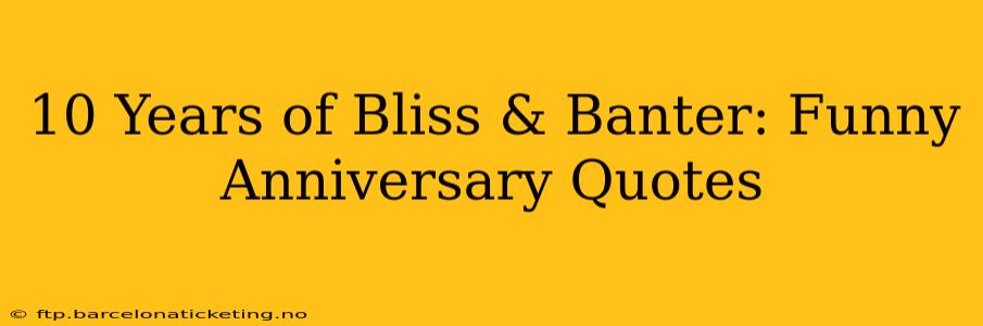 10 Years of Bliss & Banter: Funny Anniversary Quotes