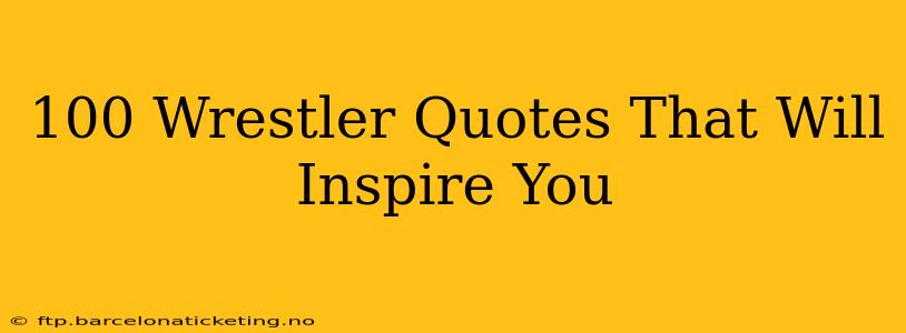 100 Wrestler Quotes That Will Inspire You
