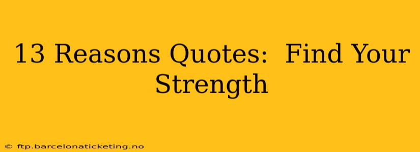13 Reasons Quotes:  Find Your Strength