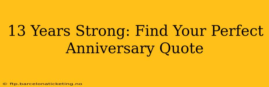 13 Years Strong: Find Your Perfect Anniversary Quote