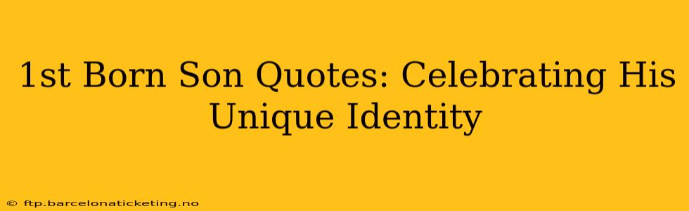 1st Born Son Quotes: Celebrating His Unique Identity
