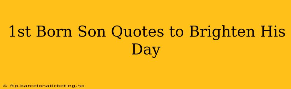 1st Born Son Quotes to Brighten His Day