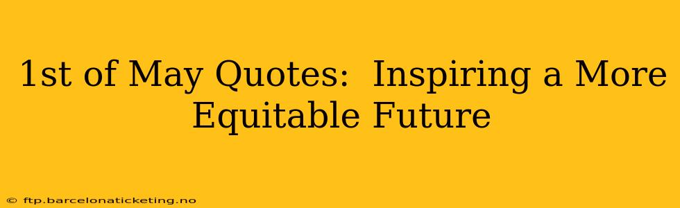 1st of May Quotes:  Inspiring a More Equitable Future
