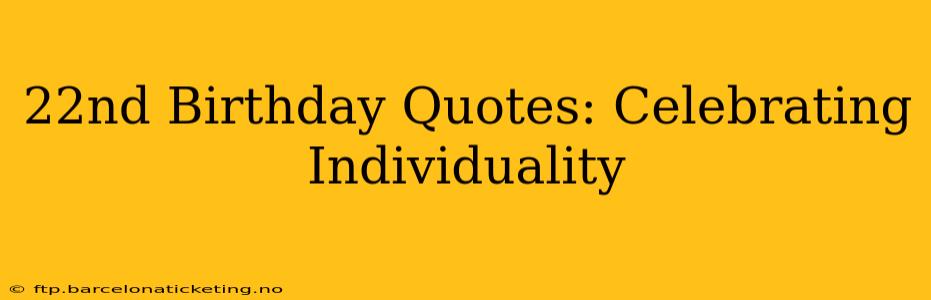 22nd Birthday Quotes: Celebrating Individuality