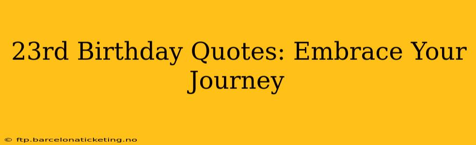 23rd Birthday Quotes: Embrace Your Journey