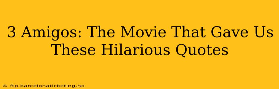 3 Amigos: The Movie That Gave Us These Hilarious Quotes