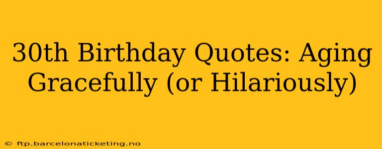 30th Birthday Quotes: Aging Gracefully (or Hilariously)