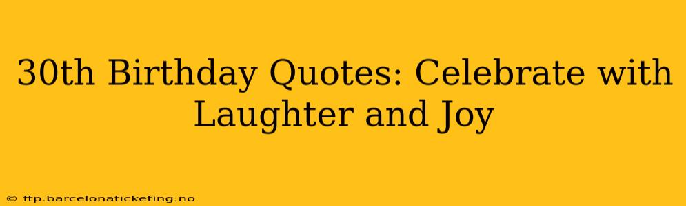 30th Birthday Quotes: Celebrate with Laughter and Joy