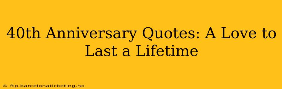 40th Anniversary Quotes: A Love to Last a Lifetime