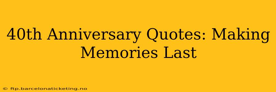 40th Anniversary Quotes: Making Memories Last