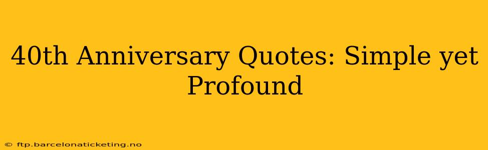 40th Anniversary Quotes: Simple yet Profound