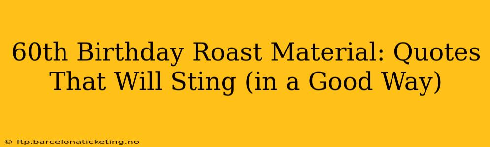 60th Birthday Roast Material: Quotes That Will Sting (in a Good Way)