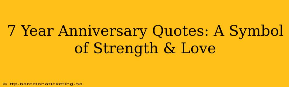 7 Year Anniversary Quotes: A Symbol of Strength & Love