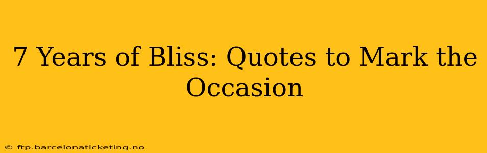 7 Years of Bliss: Quotes to Mark the Occasion