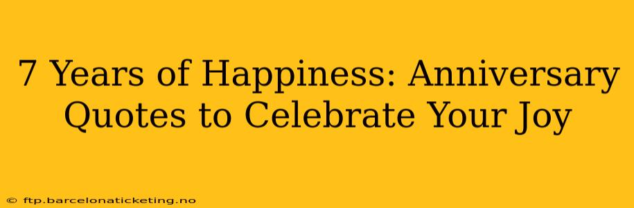 7 Years of Happiness: Anniversary Quotes to Celebrate Your Joy