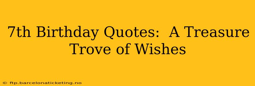 7th Birthday Quotes:  A Treasure Trove of Wishes