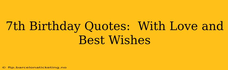7th Birthday Quotes:  With Love and Best Wishes