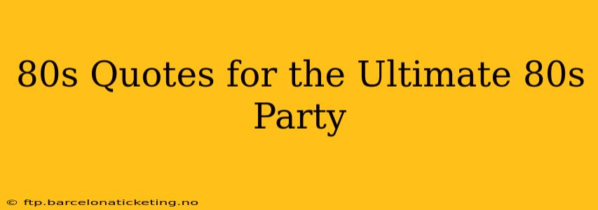 80s Quotes for the Ultimate 80s Party