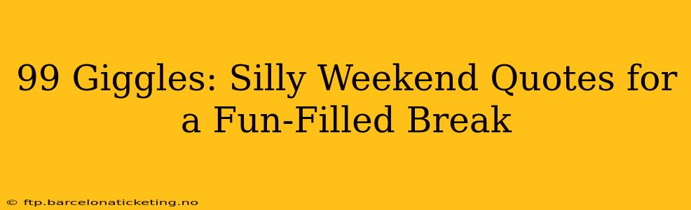 99 Giggles: Silly Weekend Quotes for a Fun-Filled Break