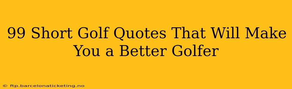 99 Short Golf Quotes That Will Make You a Better Golfer