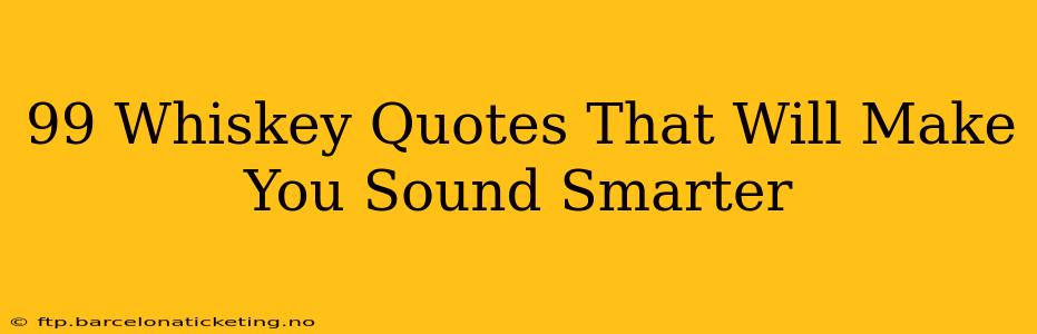 99 Whiskey Quotes That Will Make You Sound Smarter