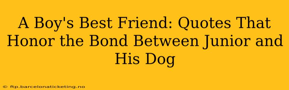 A Boy's Best Friend: Quotes That Honor the Bond Between Junior and His Dog