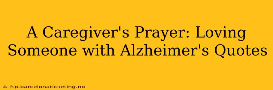 A Caregiver's Prayer: Loving Someone with Alzheimer's Quotes