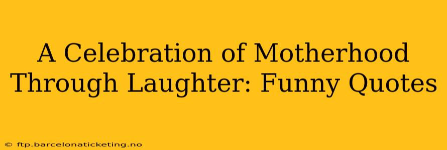 A Celebration of Motherhood Through Laughter: Funny Quotes