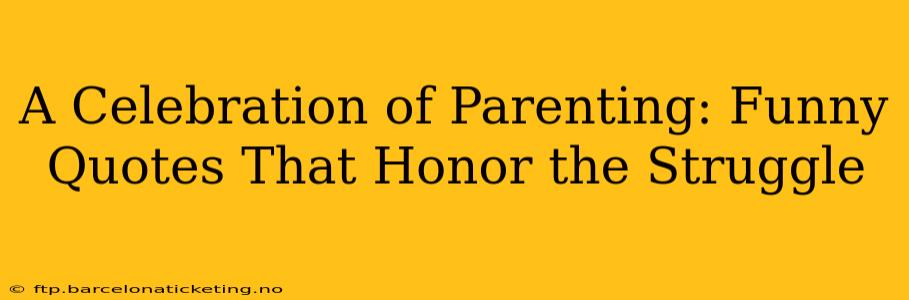 A Celebration of Parenting: Funny Quotes That Honor the Struggle