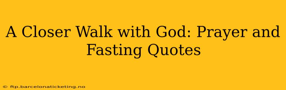 A Closer Walk with God: Prayer and Fasting Quotes