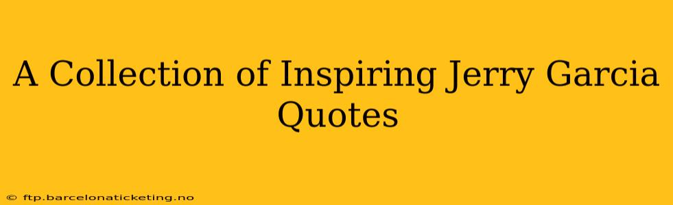 A Collection of Inspiring Jerry Garcia Quotes