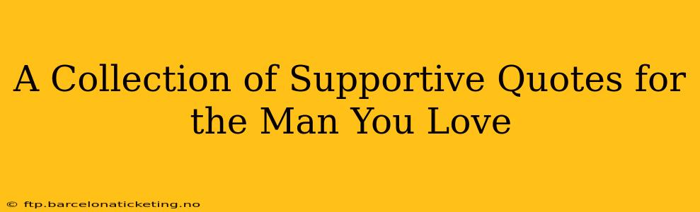 A Collection of Supportive Quotes for the Man You Love