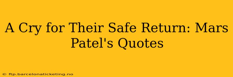 A Cry for Their Safe Return: Mars Patel's Quotes