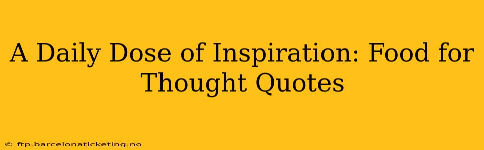 A Daily Dose of Inspiration: Food for Thought Quotes