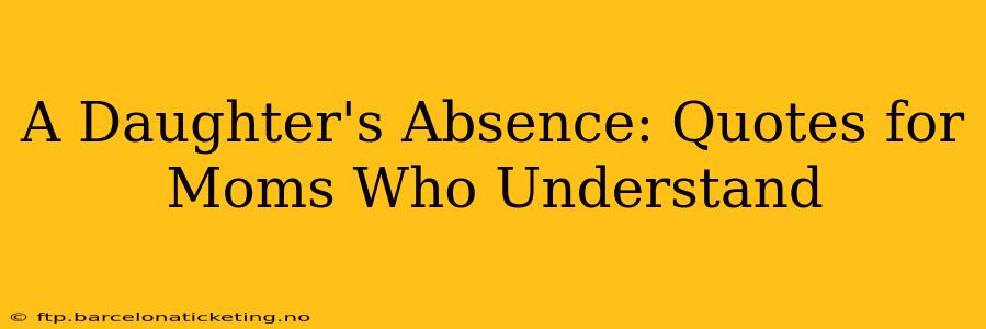 A Daughter's Absence: Quotes for Moms Who Understand