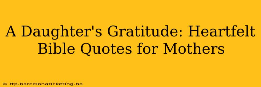 A Daughter's Gratitude: Heartfelt Bible Quotes for Mothers