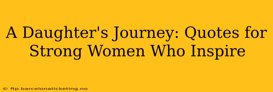 A Daughter's Journey: Quotes for Strong Women Who Inspire