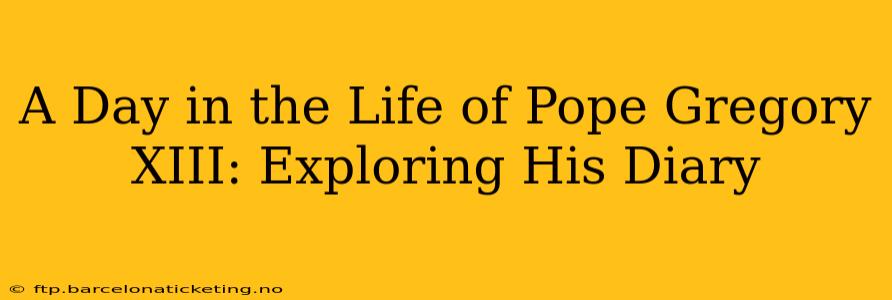 A Day in the Life of Pope Gregory XIII: Exploring His Diary