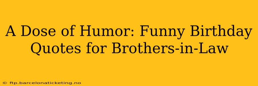 A Dose of Humor: Funny Birthday Quotes for Brothers-in-Law