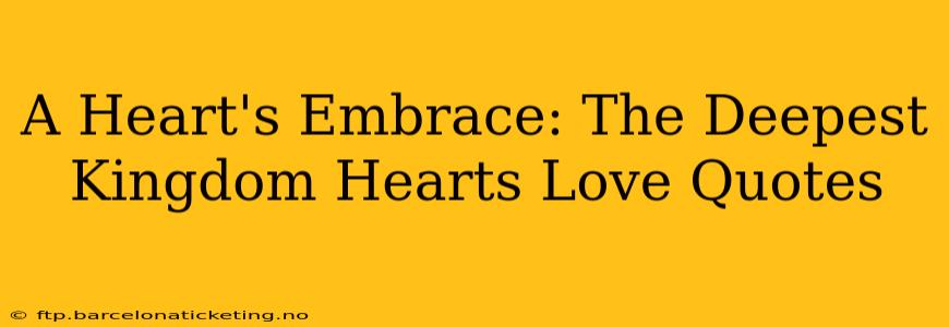 A Heart's Embrace: The Deepest Kingdom Hearts Love Quotes