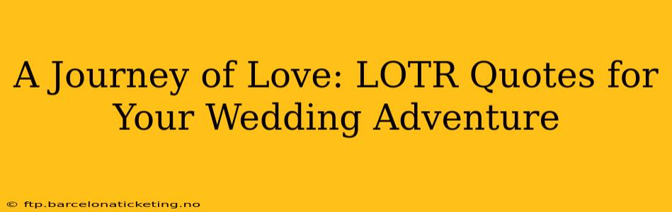 A Journey of Love: LOTR Quotes for Your Wedding Adventure