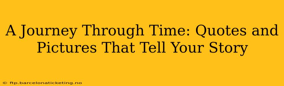 A Journey Through Time: Quotes and Pictures That Tell Your Story