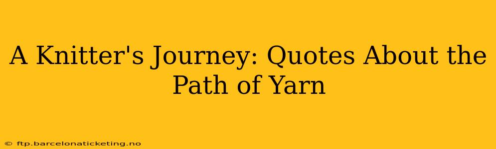 A Knitter's Journey: Quotes About the Path of Yarn