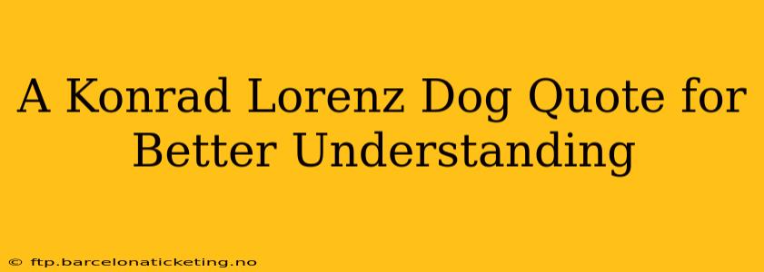 A Konrad Lorenz Dog Quote for Better Understanding