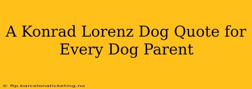 A Konrad Lorenz Dog Quote for Every Dog Parent