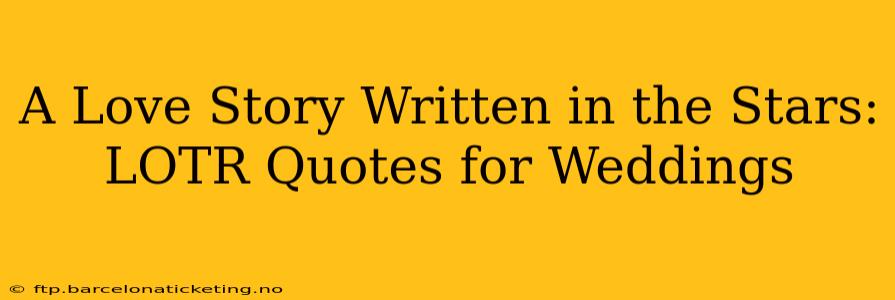 A Love Story Written in the Stars:  LOTR Quotes for Weddings