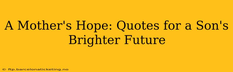 A Mother's Hope: Quotes for a Son's Brighter Future
