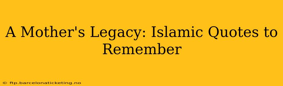 A Mother's Legacy: Islamic Quotes to Remember