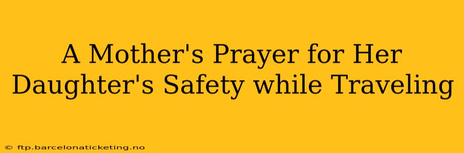 A Mother's Prayer for Her Daughter's Safety while Traveling